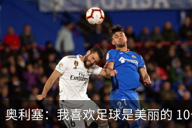 奥利塞：我喜欢足球是美丽的 10号位对我来说是最自然的