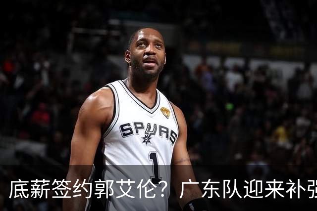 底薪签约郭艾伦？广东队迎来补强良机，徐杰终于能有合适替补了！